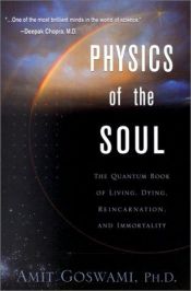book cover of Physics of the Soul: The Quantum Book of Living, Dying, Reincarnation, and Immortality: The Quantum Book of Living, Dyin by Amit Goswami