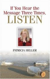 book cover of If You Hear the Message Three Times, Listen by Patricia Heller