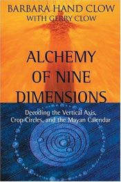 book cover of Alchemy of Nine Dimensions: Decoding the Vertical Axis, Crop Circles, and the Mayan Calendar by Barbara Hand Clow