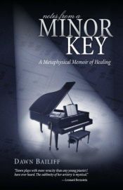 book cover of Notes from a Minor Key: A Memoir of Music, Love, and Healing by Dawn Bailiff