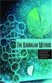 book cover of The Kabbalah Method : The Bridge Between Science and the Soul, Physics and Fulfillment, Quantum and the Creator by Philip Berg