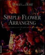 book cover of Woman & Home Simple Flower Arranging by Carolyn Sherwin Bailey