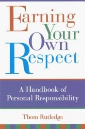 book cover of Earning Your Own Respect: A Handbook of Personal Responsibility by Thom Rutledge