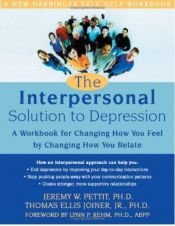 book cover of The Interpersonal Solution to Depression: A Workbook for Changing How You Feel by Changing How You Relate (New Harbinger by Jeremy W. Pettit