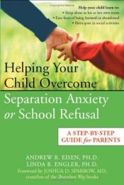 book cover of Helping Your Child Overcome Separation Anxiety or School Refusal: A Step-by-Step Guide For Parents by Andrew R. Eisen