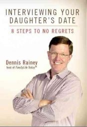 book cover of Interviewing Your Daughter's Date: 8 Steps to No Regrets by Dennis Rainey