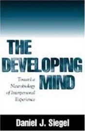 book cover of The Developing Mind: Toward a Neurobiology of Interpersonal Experience by Daniel J. Siegel