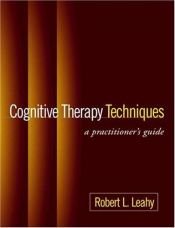 book cover of Cognitive Therapy Techniques : A Practitioner's Guide by Robert L. Leahy