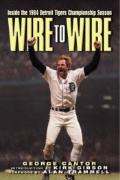 book cover of Wire to wire : inside the 1984 Detroit Tigers championship season by George Cantor