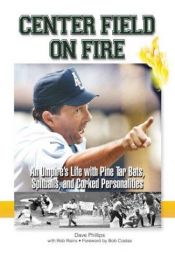 book cover of Center Field on Fire: An Umpire's Life With Pine Tar Bats, Spitballs, and Corked Personalities by Dave Phillips