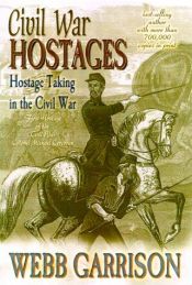 book cover of Civil War hostages : hostage taking in the Civil War by Webb B Garrison