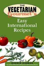 book cover of The Vegetarian Gourmet's Easy International Recipes by Bobbie Hinman