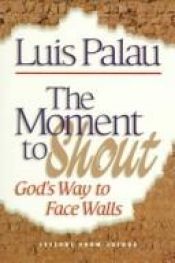 book cover of The Moment to Shout: God's Way to Face Walls by Luis Palau