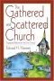 The gathered and scattered church : equipping believers for the 21st century