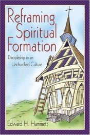 book cover of Reframing Spiritual Formation: Discipleship in an Unchurched Culture by Edward H. Hammett