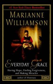 book cover of Everyday Grace - Having Hope, Finding Forgiveness, And Making Miracles by Marianne Williamson