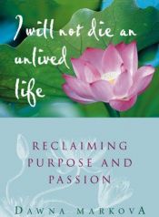 book cover of I will not die an unlived life : reclaiming purpose and passion by Dawna Markova