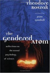 book cover of The Gendered Atom: Reflections on the Sexual Psychology of Science by Theodore Roszak