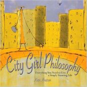 book cover of City Girl Philosophy: Everything You Need to Know to Live a Simply Stunning Life by Karn Knutson