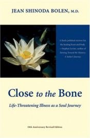 book cover of Close to the Bone: Life-Threatening Illness As a Soul Journey by Jean Shinoda Bolen