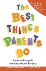 book cover of The Best Things Parents Do: Ideas & Insights from Real-World Parents by Susan Isaacs Kohl