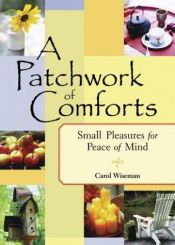 book cover of A Patchwork of Comforts: Small Pleasures for Peace of Mind by Carol Wiseman