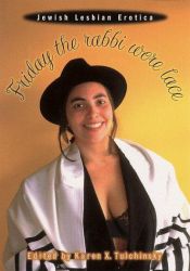 book cover of Friday the Rabbi Wore Lace: Jewish Lesbian Erotica by Karen X. Tulchinsky