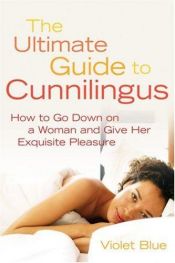 book cover of The Ultimate Guide to Cunnilingus: How to Go Down on a Woman and Give Her Exquisite Pleasure (Ultimate Guides Series) by Violet Blue