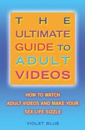 book cover of The Ultimate Guide to Adult Videos: How to Watch Adult Videos and Make Your Sex Life Sizzle by Violet Blue