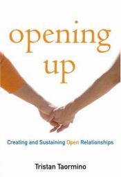book cover of Opening Up: A Guide To Creating And Sustaining Open Relationships by Tristan Taormino