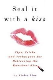 book cover of Seal It with a Kiss: Tips, Tricks, and Techniques for Delivering the Knockout Kiss by Violet Blue