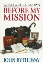 book cover of What I Wish I'd Known before My Mission by John Bytheway