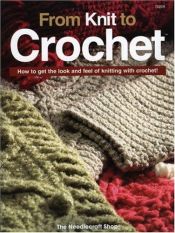 book cover of From Knit to Crochet: How to Get the Look and Feel of Knitting with Crochet! by Bobbie Matela