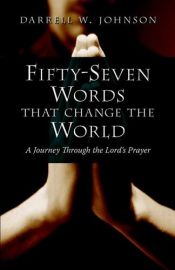 book cover of Fifty-Seven Words that Change the World: A Journey through the Lord's Prayer by Darrell W. Johnson