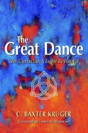 book cover of The Great Dance: The Christian Vision Revisited by C. Baxter Kruger