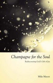book cover of Champagne for the Soul : Celebrating God's Gift of Joy by Mike Mason