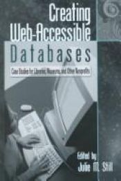 book cover of Creating Web-Accessible Databases: Case Studies for Libraries, Museums, and Other Nonprofits by Julie Still