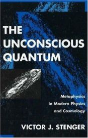 book cover of The unconscious quantum : metaphysics in modern physics and cosmology by Victor J. Stenger