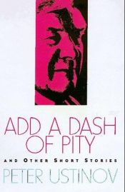 book cover of Add a Dash of Pity: And Other Short Stories by Peter Ustinov