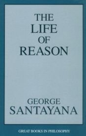 book cover of The Life of Reason, or the Phases of Human Progress by George Santayana