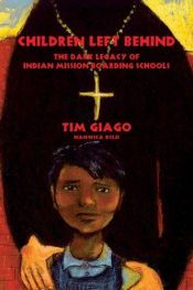 book cover of Children Left Behind: The Dark Legacy of Indian Mission Boarding Schools by Tim Giago
