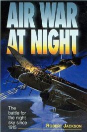 book cover of Air War at Night : The Battle for the Night Sky Since 1915 by Robert Jackson
