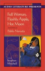 book cover of Full Woman, Fleshy Apple, Hot Moon: Selected Poems of Pablo Neruda by Stephen A. Mitchell