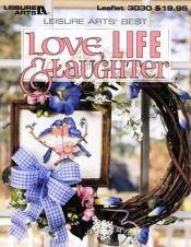 book cover of Love, Life and Laughter (Leisure Arts' Best) by Leisure Arts