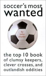 book cover of Soccer's Most Wanted: The Top 10 Book of Clumsy Keepers, Clever Crosses, and Outlandish Oddities by John Snyder
