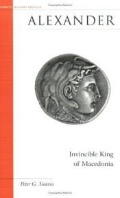 book cover of Alexander : invincible king of Macedonia by Peter G. Tsouras