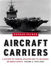 book cover of Aircraft Carriers: A History of Carrier Aviation and Its Influence on World Events. Volume II: 1946–2006 by Norman Polmar