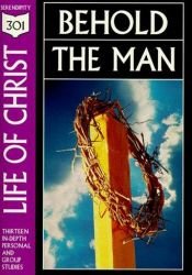 book cover of Life of Christ: Behold the Man (301 Depth Bible Study) by Serendipity House