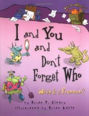 book cover of I And You And Don't Forget Who: What Is a Pronoun? (Words Are Categorical) by Brian P. Cleary
