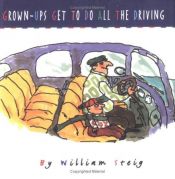 book cover of Grown-Ups Get to Do All the Driving by William Steig